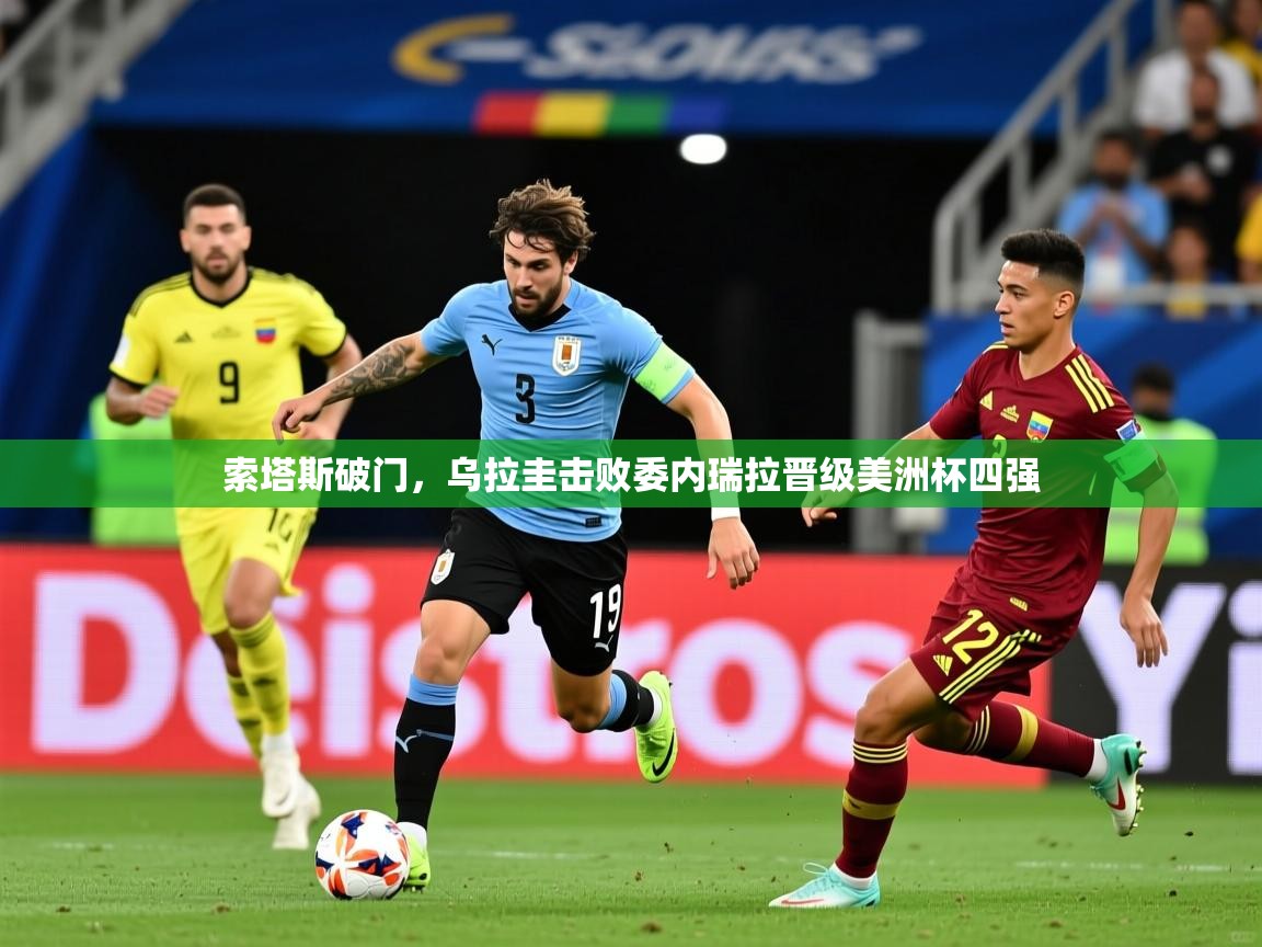 2025爱游戏平台索塔斯破门，乌拉圭击败委内瑞拉晋级美洲杯四强  第1张