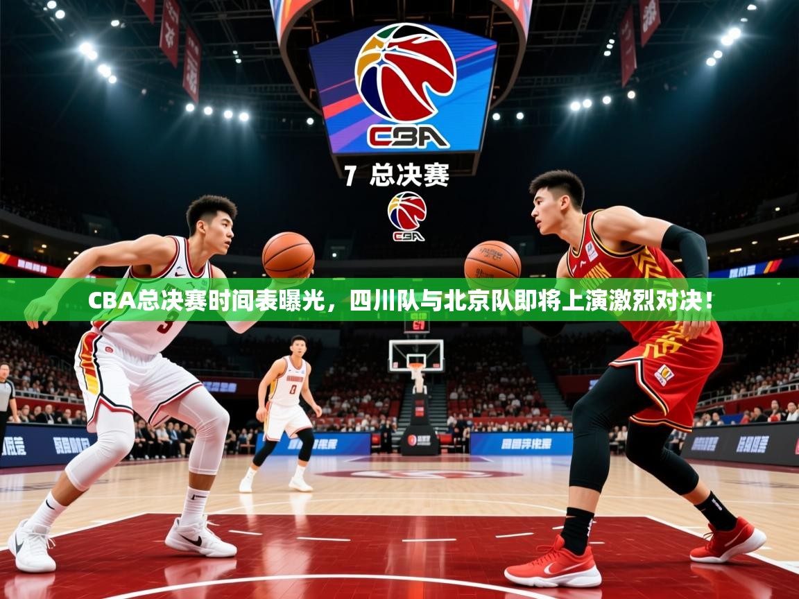 2025爱游戏ayx官方登录入口CBA总决赛时间表曝光,四川队与北京队即将上演激烈对决! 第4张