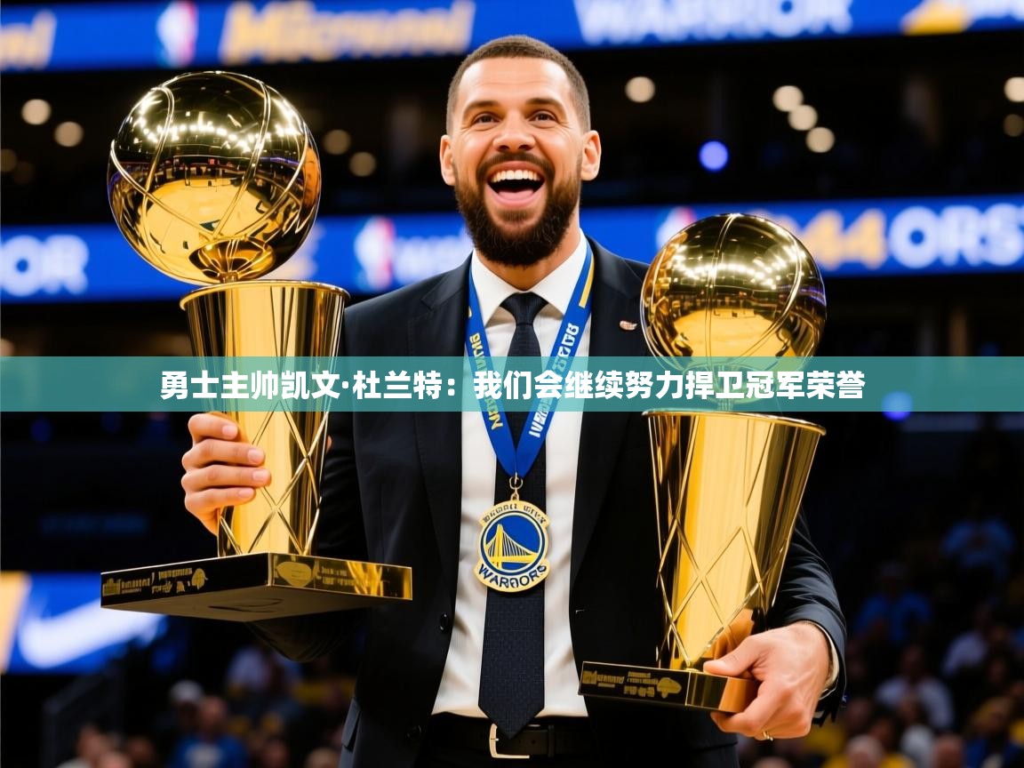 2025爱游戏平台勇士主帅凯文·杜兰特:我们会继续努力捍卫冠军荣誉 第3张