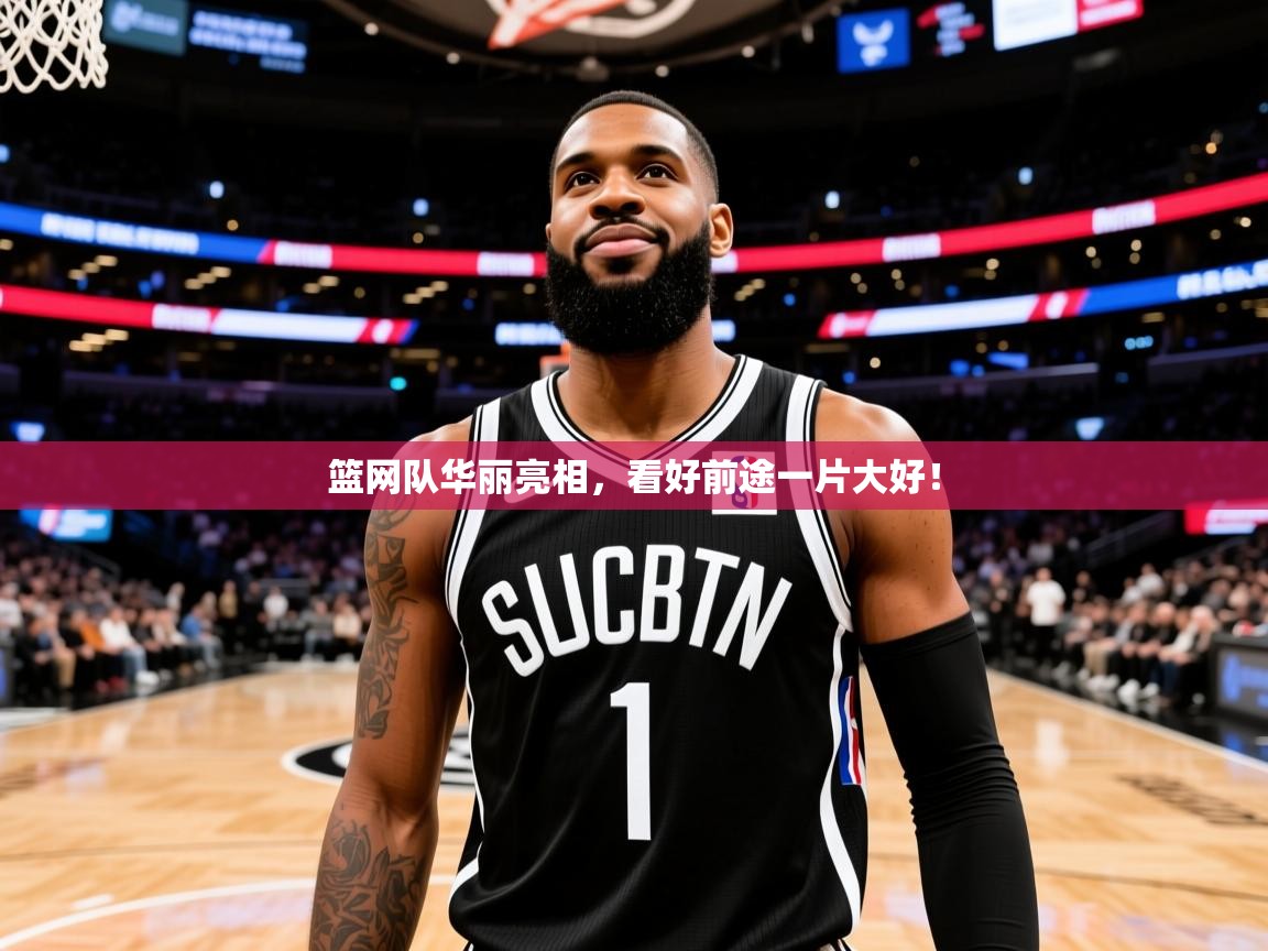 2025爱游戏登录器篮网队华丽亮相,看好前途一片大好! 第2张