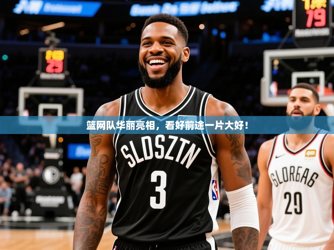 2025爱游戏登录器篮网队华丽亮相,看好前途一片大好! 第4张