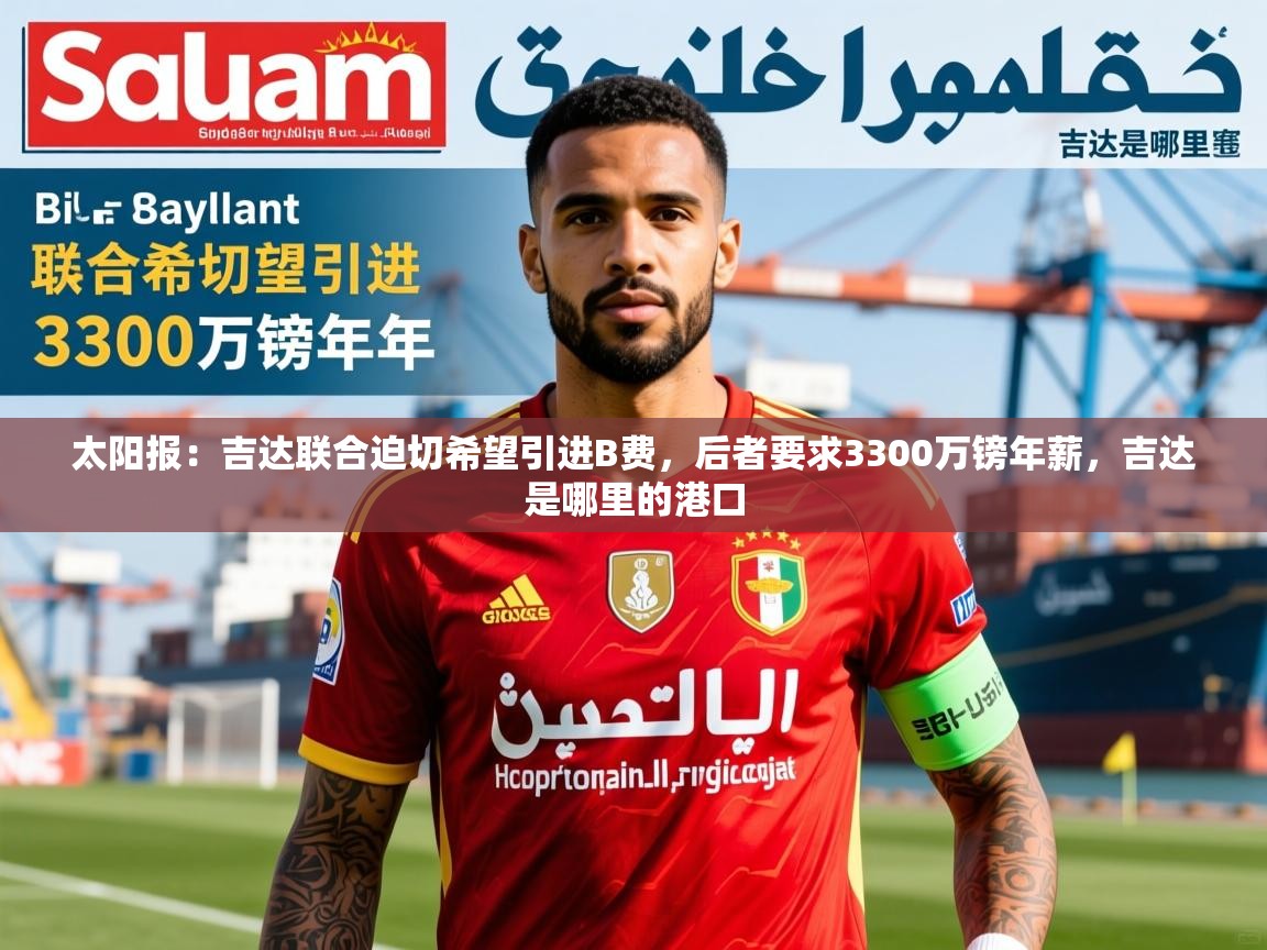 2025爱游戏网页版官方入口太阳报：吉达联合迫切希望引进B费，后者要求3300万镑年薪，吉达是哪里的港口  第4张