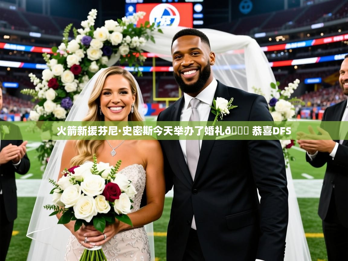 2025爱游戏体育火箭新援芬尼·史密斯今天举办了婚礼💒 恭喜DFS  第1张