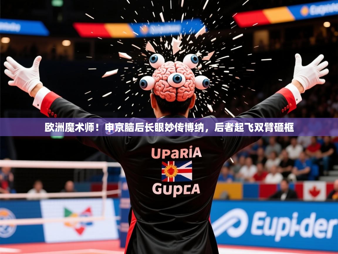 2025爱游戏入口官网欧洲魔术师!申京脑后长眼妙传博纳,后者起飞双臂砸框 第2张