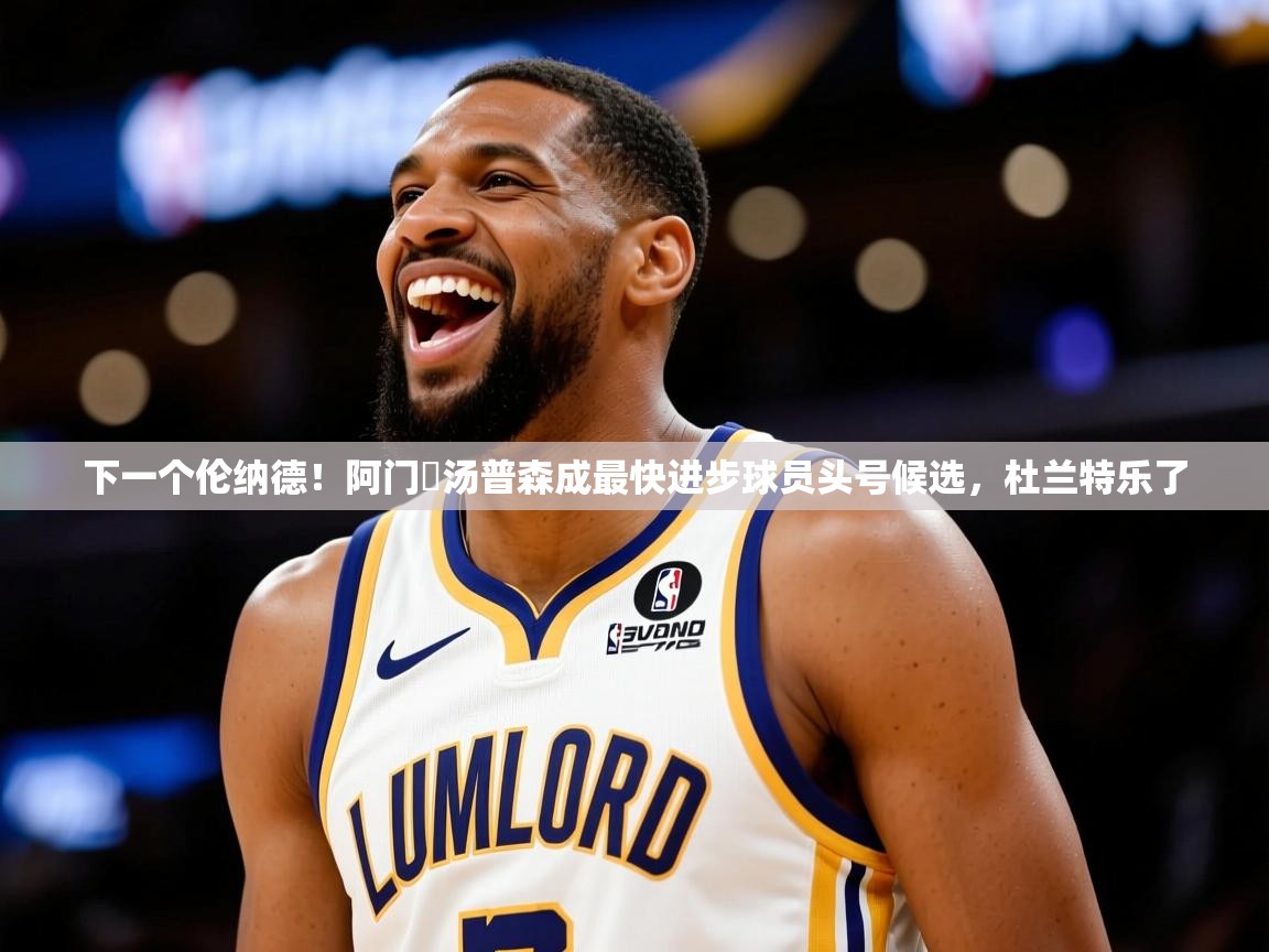 2025爱游戏登录网页入口下一个伦纳德!阿门・汤普森成最快进步球员头号候选,杜兰特乐了 第2张